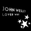 John Wesley - Lover why
