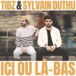 Tibz & Sylvain Duthu - Ici ou là-bas
